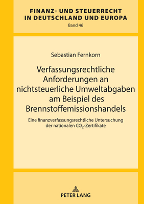 Verfassungsrechtliche Anforderungen an nichtsteuerliche Umweltabgaben am Beispiel des Brennstoffemissionshandels: Eine finanzverfassungsrechtliche Untersuchung der nationalen CO2-Zertifikate - Wernsmann, Rainer, and Fernkorn, Sebastian