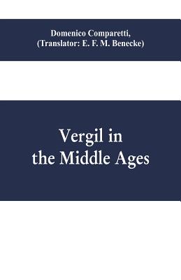 Vergil in the Middle Ages - Comparetti, Domenico, and F M Benecke, E (Translated by)