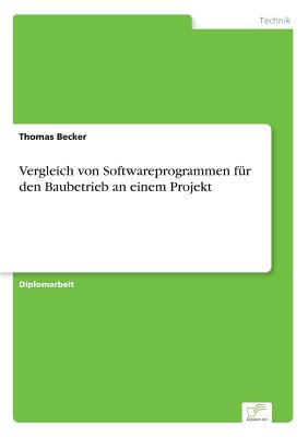 Vergleich Von Softwareprogrammen Fur Den Baubetrieb an Einem Projekt - Becker, Thomas, Dr.