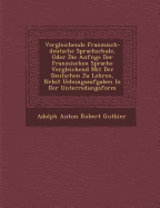 Vergleichende Franz Sisch-Deutsche Sprachschule, Oder Die Anf Nge Der Franz Sischen Sprache Vergleichend Mit Der Deutschen Zu Lehren, Nebst Uebungsauf