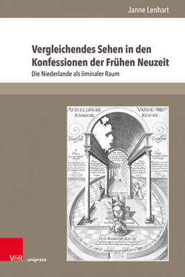 Vergleichendes Sehen in den Konfessionen der Frhen Neuzeit: Die Niederlande als liminaler Raum - Lenhart, Janne, Dr.