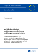 Verhaeltnismaeigkeit und Ermessensreduzierung im Mehrpersonenverhaeltnis: Der Modifikationsbedarf des Verhaeltnismaeigkeitsgrundsatzes im multipolaren Verwaltungsrechtsverhaeltnis bei einer Ermessensreduzierung auf Null am Beispiel der Baubeseitigung