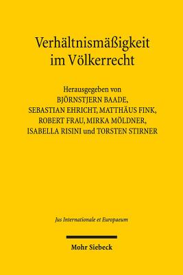 Verhaltnismassigkeit Im Volkerrecht - Baade, Bjornstjern (Editor), and Ehricht, Sebastian (Editor), and Fink, Matthaus (Editor)