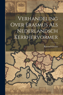 Verhandeling Over Erasmus Als Nederlandsch Kerkhervormer