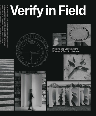 Verify in Field: Projects and Coversations Hweler + Yoon Architecture - Hweler, Eric, and Yoon, J. Meejin