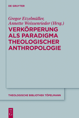 Verkrperung als Paradigma theologischer Anthropologie - Etzelmller, Gregor (Editor), and Weissenrieder, Annette (Editor)