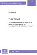 Verkehrte Welt: Zur Schriftstellerischen Und Denkerischen Methode Grimmelshausens Im Abentheurlichen Simplicissimus Teutsch?