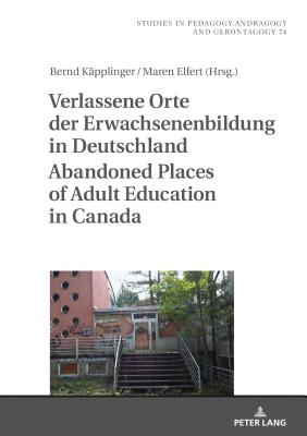 Verlassene Orte der Erwachsenenbildung in Deutschland / Abandoned Places of Adult Education in Canada - Kpplinger, Bernd (Editor), and Elfert, Maren (Editor)