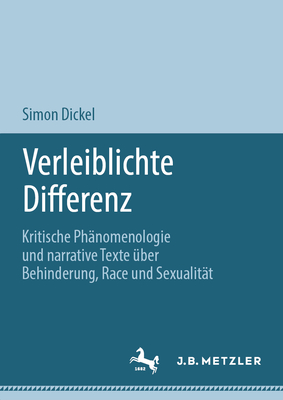 Verleiblichte Differenz: Kritische Phnomenologie Und Narrative Texte ber Behinderung, Race Und Sexualitt - Dickel, Simon