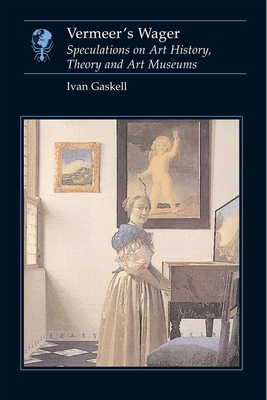 Vermeer's Wager: Speculations on Art History, Theory, and Art Museums - Gaskell, Ivan
