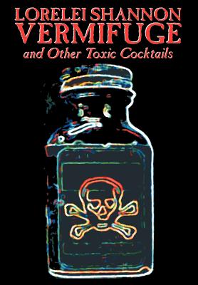 Vermifuge: And Other Toxic Cocktails - Shannon, Lorelei