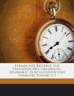 Vermischte Beitrage Zur Franzosischen Grammatik, Gesammelt, Durchgesehen Und Vermehrt Volume 2