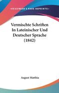 Vermischte Schriften in Lateinischer Und Deutscher Sprache (1842)