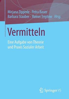 Vermitteln: Eine Aufgabe Von Theorie Und Praxis Sozialer Arbeit - Zipperle, Mirjana (Editor), and Bauer, Petra (Editor), and Stauber, Barbara (Editor)