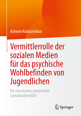 Vermittlerrolle der sozialen Medien fur das psychische Wohlbefinden von Jugendlichen: Ein maschinen-generierter Literaturuberblick - Kothambikar, Ashwini