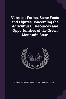 Vermont Farms. Some Facts and Figures Concerning the Agricultural Resources and Opportunities of the Green Mountain State - Vermont Office of Secretary of State (Creator)