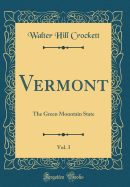 Vermont, Vol. 3: The Green Mountain State (Classic Reprint)