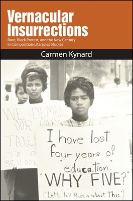 Vernacular Insurrections: Race, Black Protest, and the New Century in Composition-Literacies Studies - Kynard, Carmen