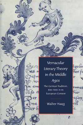 Vernacular Literary Theory in the Middle Ages: The German Tradition, 800-1300, in its European Context - Haug, Walter