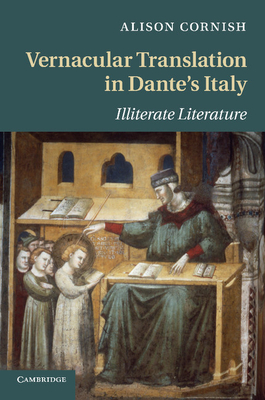 Vernacular Translation in Dante's Italy: Illiterate Literature - Cornish, Alison