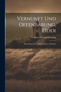 Vernunft Und Offenbarung, Oder: Das Wirken Des Heiligen Geistes Auf Erden