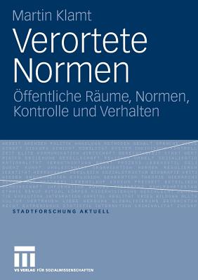 Verortete Normen: Offentliche Raume, Normen, Kontrolle Und Verhalten - Klamt, Martin