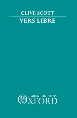 Vers Libre: The Emergence of Free Verse in France 1886-1914 - Scott, Clive
