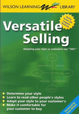 Versatile Selling: Adapting Your Style So Customers Say Yes! - Wilson, Larry