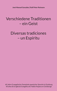 Verschiedene Traditionen - ein Geist. Diversas tradiciones - un Esp?ritu: 60 Jahre Evangelische Gemeinde spanischer Sprache in Duisburg. 60 aos de la Iglesia Evang?lica de Habla Hispana en Duisburgo