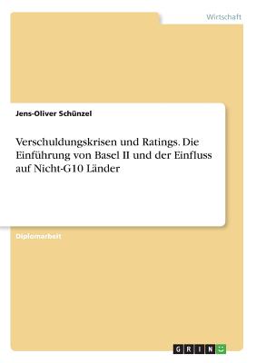 Verschuldungskrisen Und Ratings. Die Einfuhrung Von Basel II Und Der Einfluss Auf Nicht-G10 Lander - Sch?nzel, Jens-Oliver