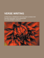 Verse Writing; a Practical Handbook for College Classes and Private Guidance, with Exercises