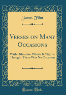 Verses on Many Occasions: With Others for Which It May Be Thought There Was No Occasion (Classic Reprint)