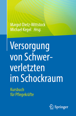 Versorgung von Schwerverletzten im Schockraum: Kursbuch fur Pflegekrafte - Dietz-Wittstock, Margot (Editor), and Kegel, Michael (Editor)