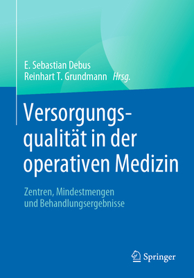 Versorgungsqualit?t in Der Operativen Medizin: Zentren, Mindestmengen Und Behandlungsergebnisse - Debus, E Sebastian (Editor), and Grundmann, Reinhart T (Editor)