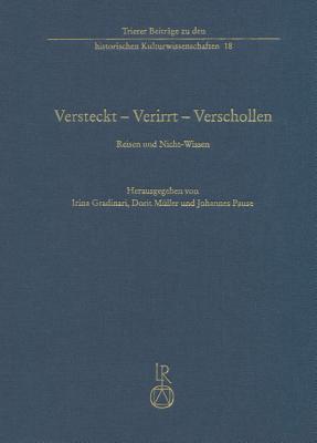 Versteckt - Verirrt - Verschollen: Reisen Und Nicht-Wissen - Gradinari, Irina (Editor), and Muller, Dorit (Editor), and Pause, Johannes (Editor)