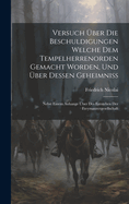 Versuch ber Die Beschuldigungen Welche Dem Tempelherrenorden Gemacht Worden, Und ber Dessen Geheimniss: Nebst Einem Anhange ber Des Entstehen Der Freymaurergesellschaft