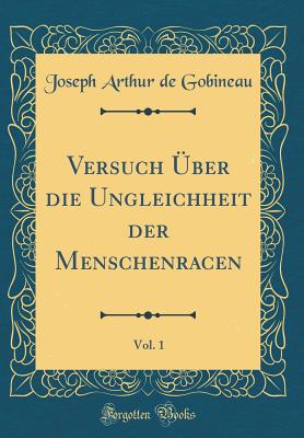 Versuch ber Die Ungleichheit Der Menschenracen, Vol. 1 (Classic Reprint) - Gobineau, Joseph Arthur De