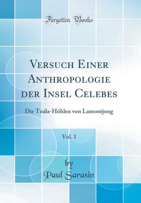 Versuch Einer Anthropologie Der Insel Celebes, Vol. 1: Die Toala-Hohlen Von Lamontjong (Classic Reprint) - Sarasin, Paul