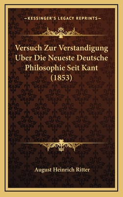 Versuch Zur Verstandigung Uber Die Neueste Deutsche Philosophie Seit Kant (1853) - Ritter, August Heinrich