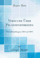 Versuche Uber Pflanzenhybriden: Zwei Abhandlungen, (1865 Und 1869) (Classic Reprint)