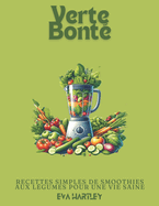 Verte Bont: Recettes Simples de Smoothies aux Lgumes pour une Vie Saine