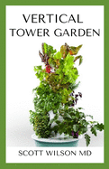 Vertical Tower Gardening: A Definitive Guide On How To Make Your Vertical Indoor And Outdoor Garden