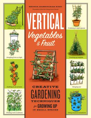 Vertical Vegetables & Fruit: Creative Gardening Techniques for Growing Up in Small Spaces - Hart, Rhonda Massingham