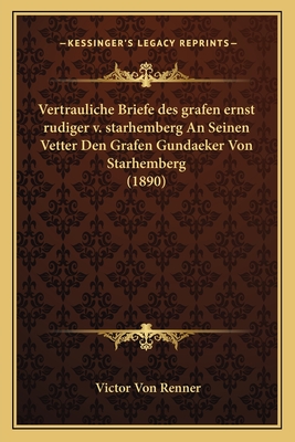 Vertrauliche Briefe Des Grafen Ernst Rudiger V. Starhemberg an Seinen Vetter Den Grafen Gundaeker Von Starhemberg (1890) - Renner, Victor von