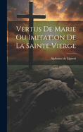 Vertus de Marie Ou Imitation de la Sainte Vierge