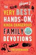 Very Best, Hands-On, Kinda Dangerous Family Devotions, Volume 2