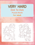Very Hard Dot to Dot Puzzle Book For Adult: Fun and Challenging Connect the Dots