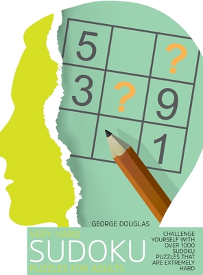 Very Hard Sudoku Puzzles for Adults: Challenge Yourself with Over 1000 Sudoku Puzzles that Are Extremely Hard - Douglas, George