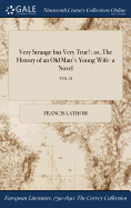 Very Strange but Very True!: or, The History of an Old Man's Young Wife: a Novel; VOL. II