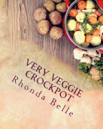 Very Veggie Crockpot: 60 Simple &#Delish Slow Cooker Recipes for Veggies